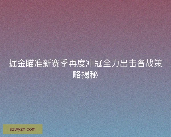 掘金瞄准新赛季再度冲冠全力出击备战策略揭秘